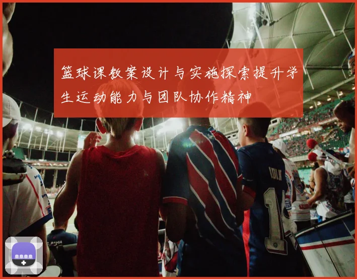 篮球课教案设计与实施探索提升学生运动能力与团队协作精神