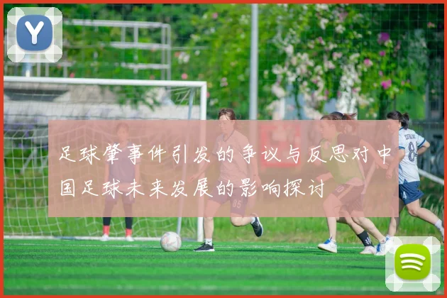 足球肇事件引发的争议与反思对中国足球未来发展的影响探讨